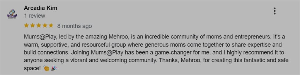 A Google review by Arcadia Kim giving five stars and praising the supportive Mums@Play community for moms and entrepreneurs led by Mehroo.